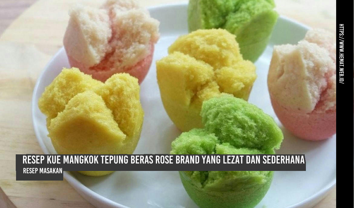 Resep Kue Mangkok Tepung Beras Rose Brand yang Lezat dan Sederhana